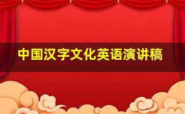 中国汉字文化英语演讲稿