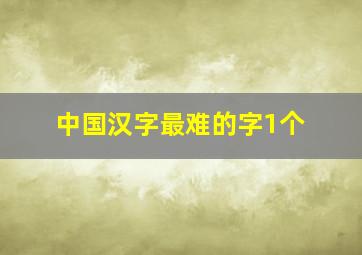 中国汉字最难的字1个