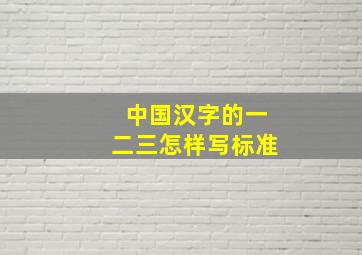 中国汉字的一二三怎样写标准