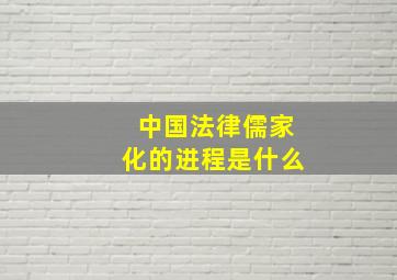 中国法律儒家化的进程是什么