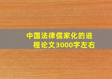 中国法律儒家化的进程论文3000字左右