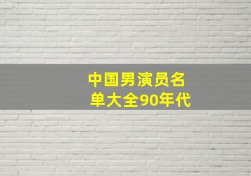 中国男演员名单大全90年代