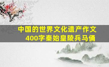 中国的世界文化遗产作文400字秦始皇陵兵马俑