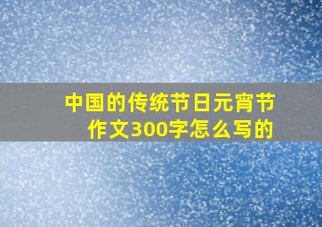 中国的传统节日元宵节作文300字怎么写的