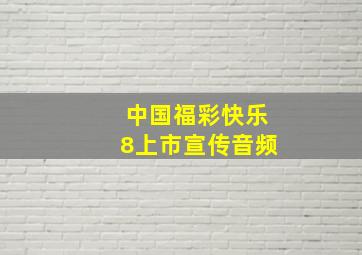 中国福彩快乐8上市宣传音频