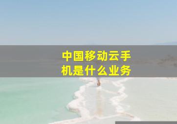 中国移动云手机是什么业务