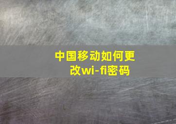 中国移动如何更改wi-fi密码