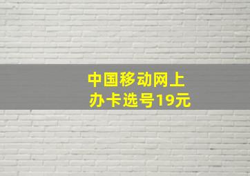 中国移动网上办卡选号19元