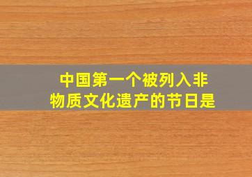 中国第一个被列入非物质文化遗产的节日是