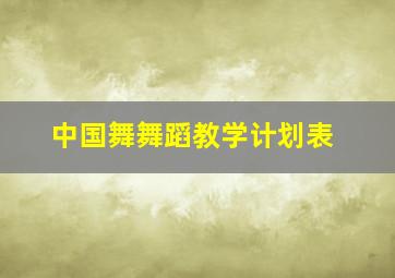 中国舞舞蹈教学计划表