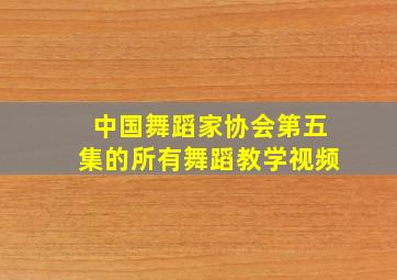 中国舞蹈家协会第五集的所有舞蹈教学视频