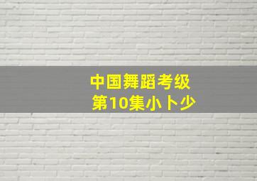 中国舞蹈考级第10集小卜少