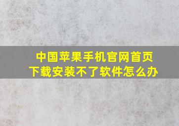 中国苹果手机官网首页下载安装不了软件怎么办