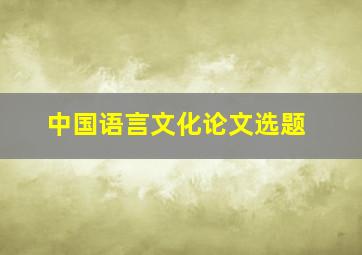 中国语言文化论文选题