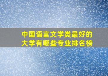 中国语言文学类最好的大学有哪些专业排名榜