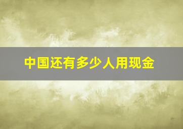 中国还有多少人用现金