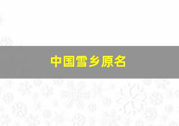 中国雪乡原名