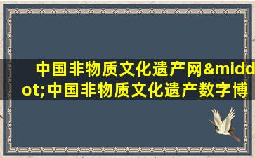 中国非物质文化遗产网·中国非物质文化遗产数字博物馆