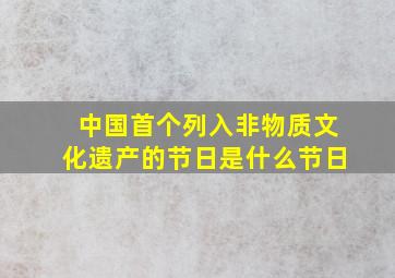 中国首个列入非物质文化遗产的节日是什么节日