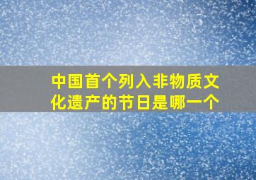 中国首个列入非物质文化遗产的节日是哪一个