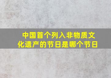 中国首个列入非物质文化遗产的节日是哪个节日