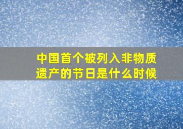 中国首个被列入非物质遗产的节日是什么时候