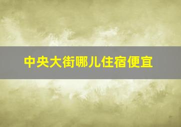 中央大街哪儿住宿便宜