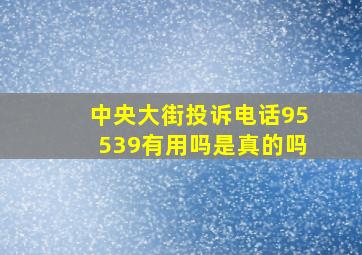 中央大街投诉电话95539有用吗是真的吗