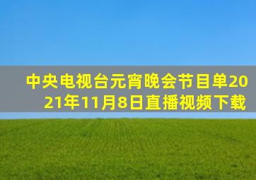 中央电视台元宵晚会节目单2021年11月8日直播视频下载