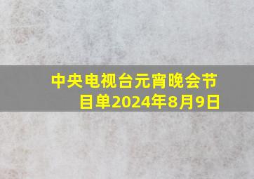 中央电视台元宵晚会节目单2024年8月9日