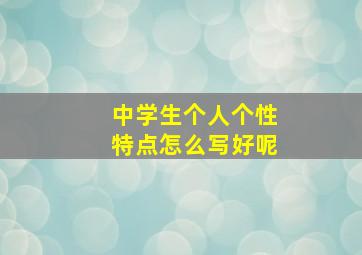 中学生个人个性特点怎么写好呢