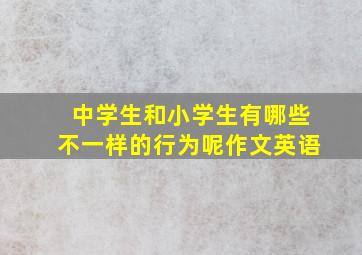 中学生和小学生有哪些不一样的行为呢作文英语