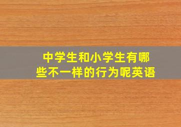 中学生和小学生有哪些不一样的行为呢英语