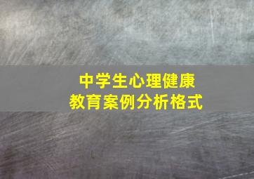 中学生心理健康教育案例分析格式