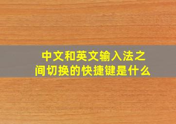 中文和英文输入法之间切换的快捷键是什么