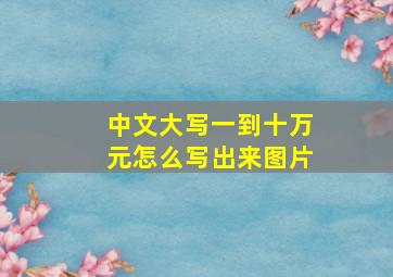 中文大写一到十万元怎么写出来图片