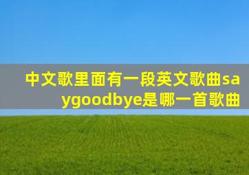 中文歌里面有一段英文歌曲saygoodbye是哪一首歌曲