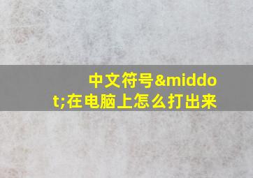 中文符号·在电脑上怎么打出来