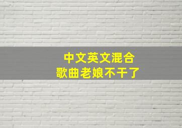 中文英文混合歌曲老娘不干了