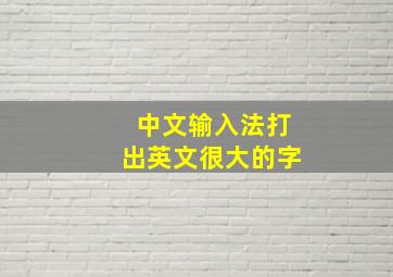 中文输入法打出英文很大的字