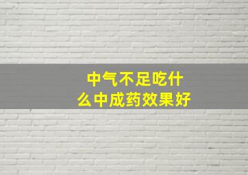 中气不足吃什么中成药效果好