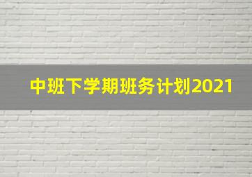 中班下学期班务计划2021