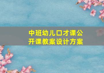 中班幼儿口才课公开课教案设计方案