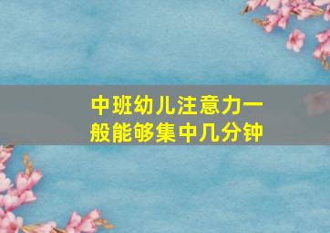 中班幼儿注意力一般能够集中几分钟