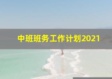 中班班务工作计划2021