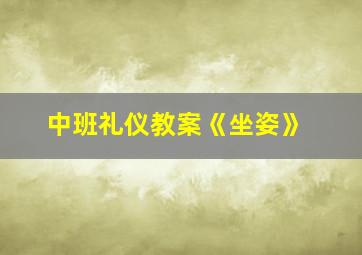 中班礼仪教案《坐姿》