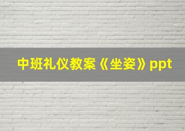 中班礼仪教案《坐姿》ppt