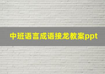 中班语言成语接龙教案ppt