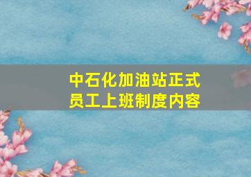 中石化加油站正式员工上班制度内容