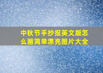 中秋节手抄报英文版怎么画简单漂亮图片大全